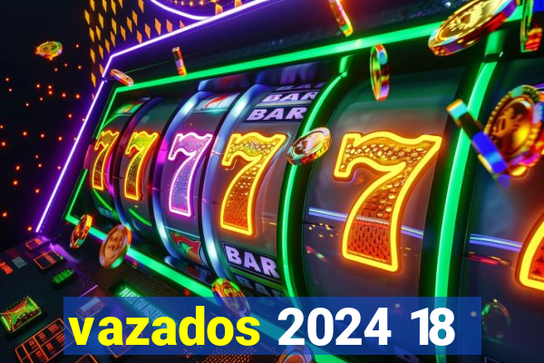 vazados 2024 18